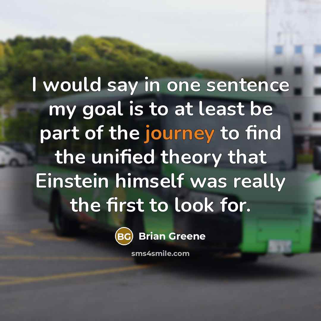“I would say in one sentence my goal is to…” quote by Brian Greene