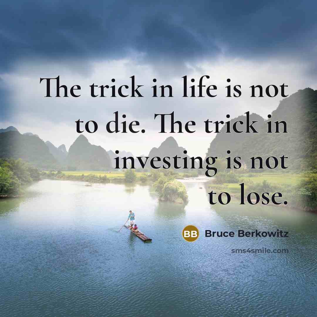 “The trick in life is not to die. The trick…” quote by Bruce Berkowitz
