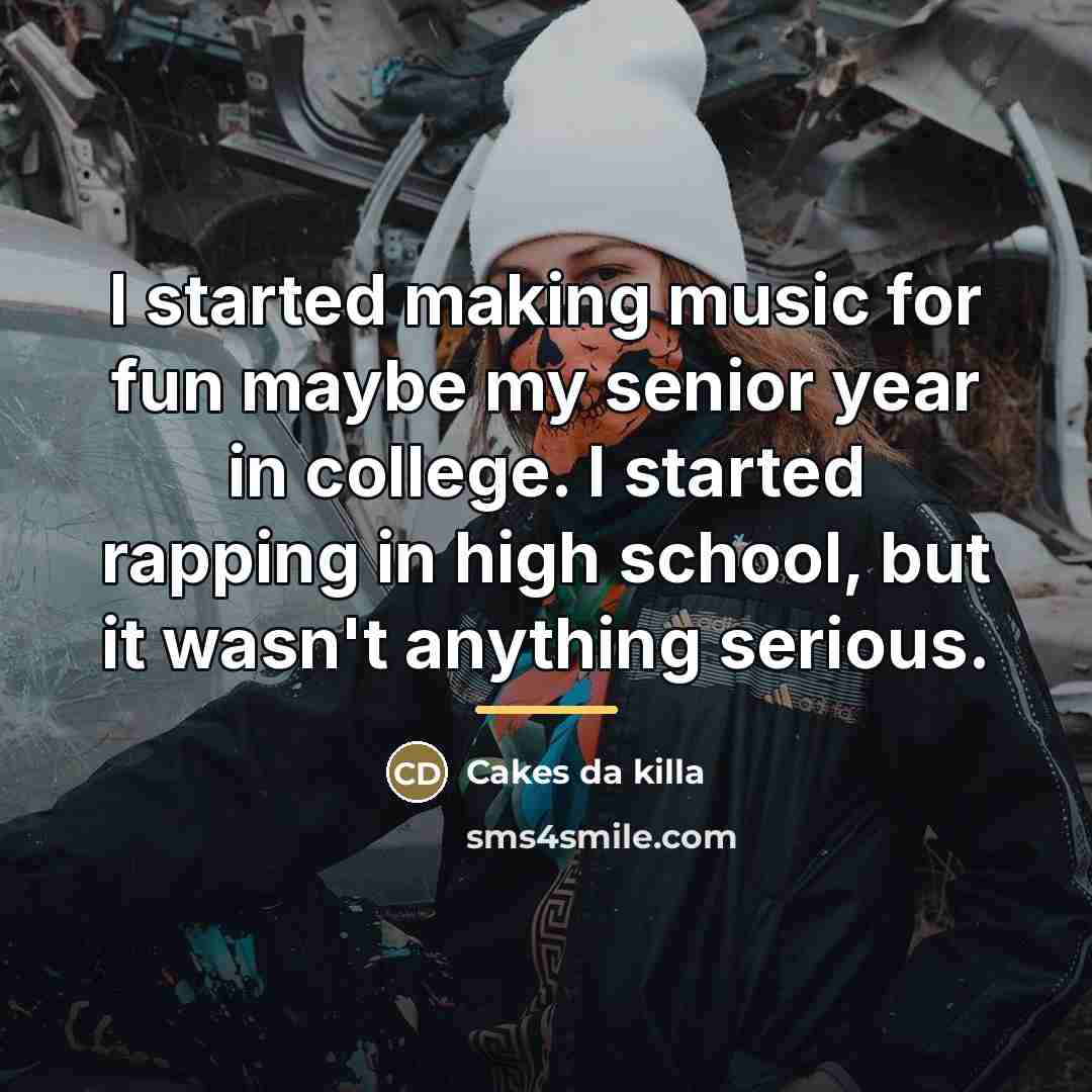 “I started making music for fun maybe my senior year…” quote by Cakes da killa