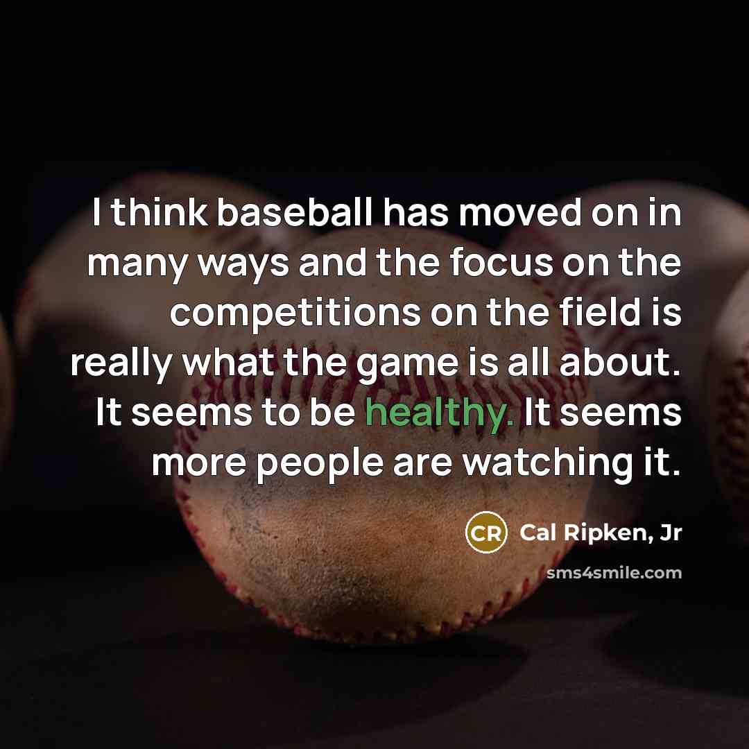 “I think baseball has moved on in many ways and…” quote by Cal Ripken, Jr