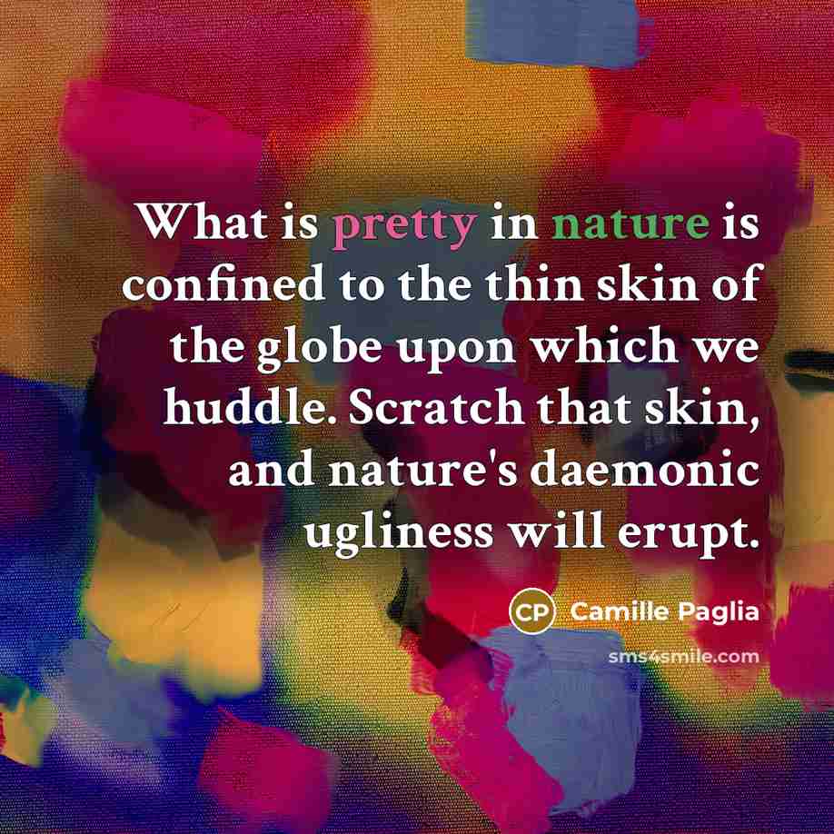 “What is pretty in nature is confined to the thin…” quote by Camille Paglia