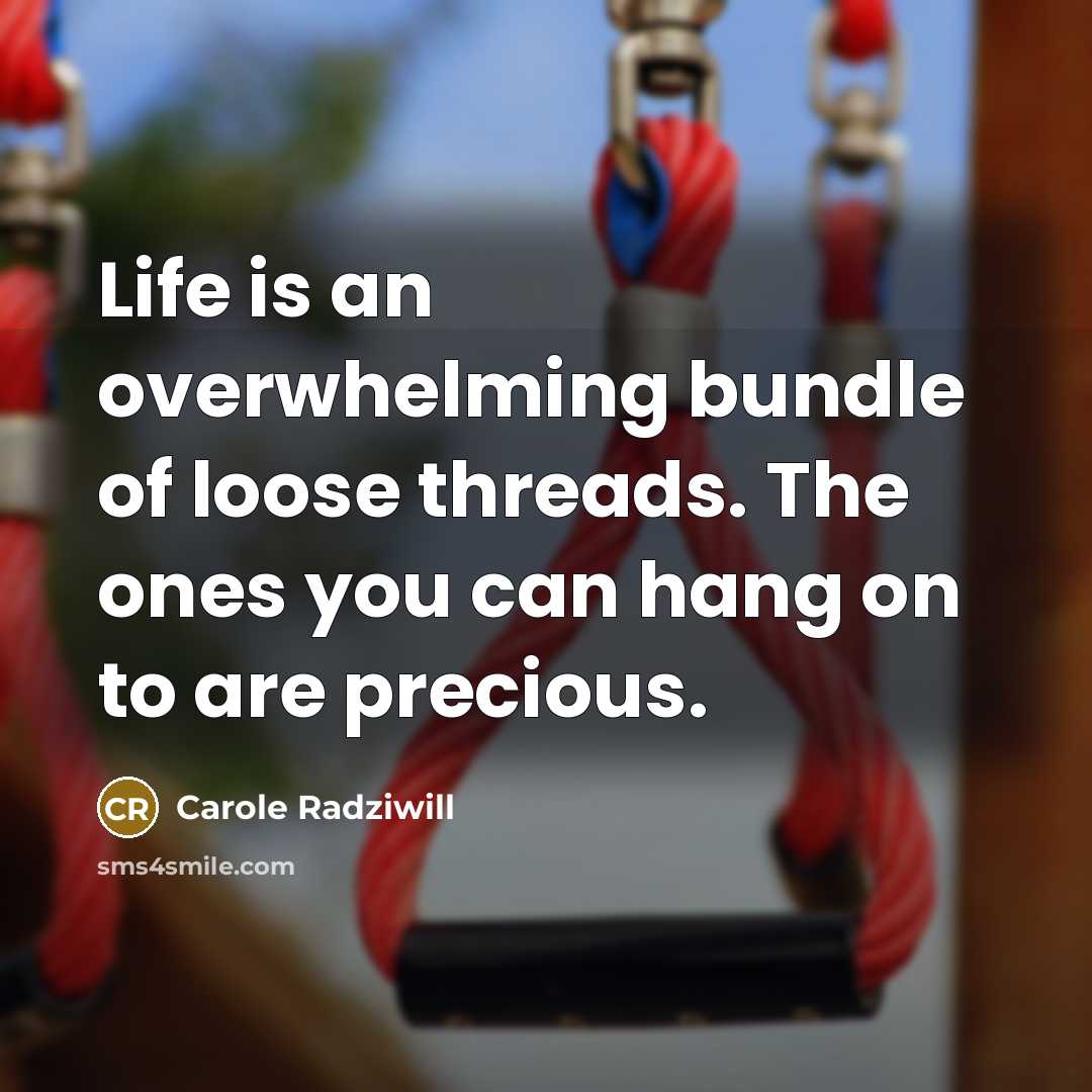 “Life is an overwhelming bundle of loose threads. The ones…” quote by Carole Radziwill