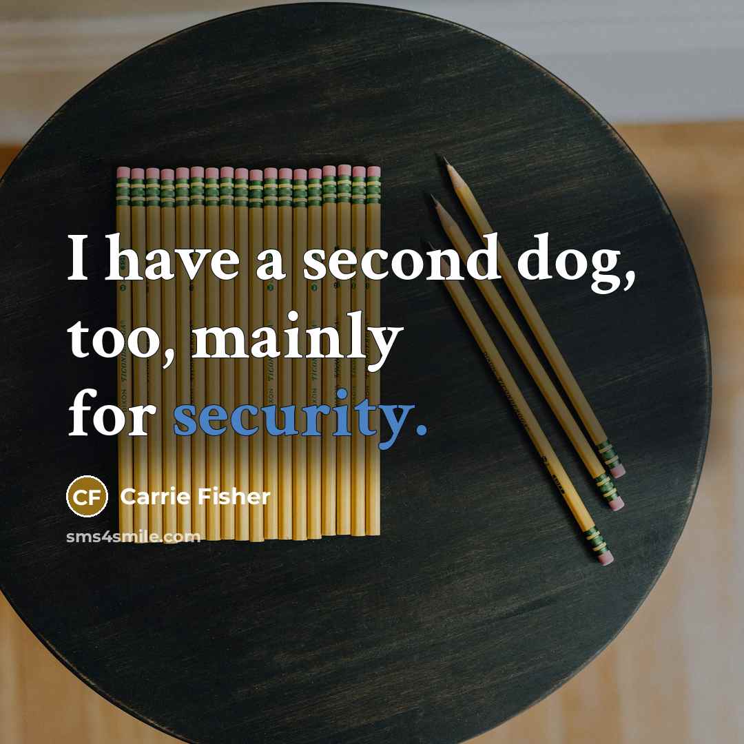“I have a second dog, too, mainly for security.…” quote by Carrie Fisher
