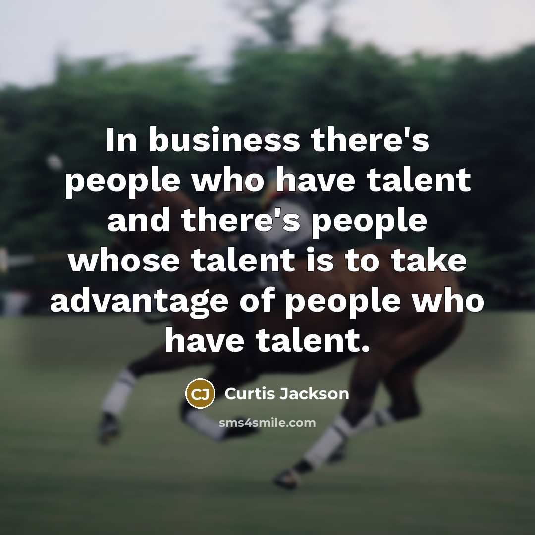 “In business there's people who have talent and there's people…” quote by Curtis Jackson