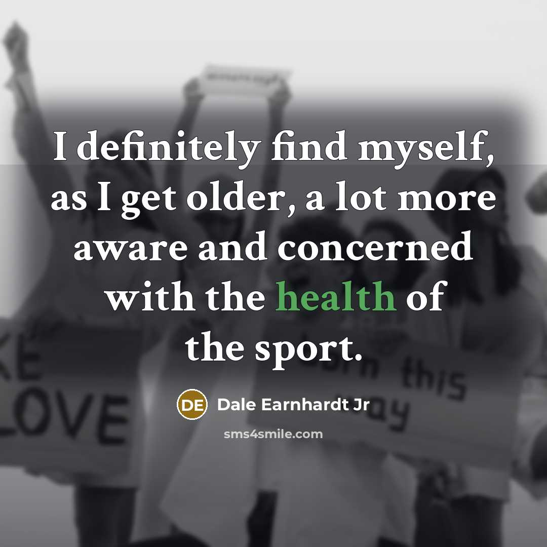 “I definitely find myself, as I get older, a lot…” quote by Dale Earnhardt Jr