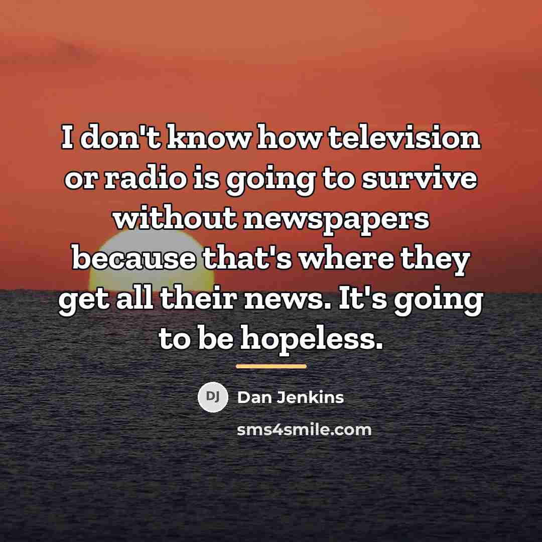 “I don't know how television or radio is going to…” quote by Dan Jenkins