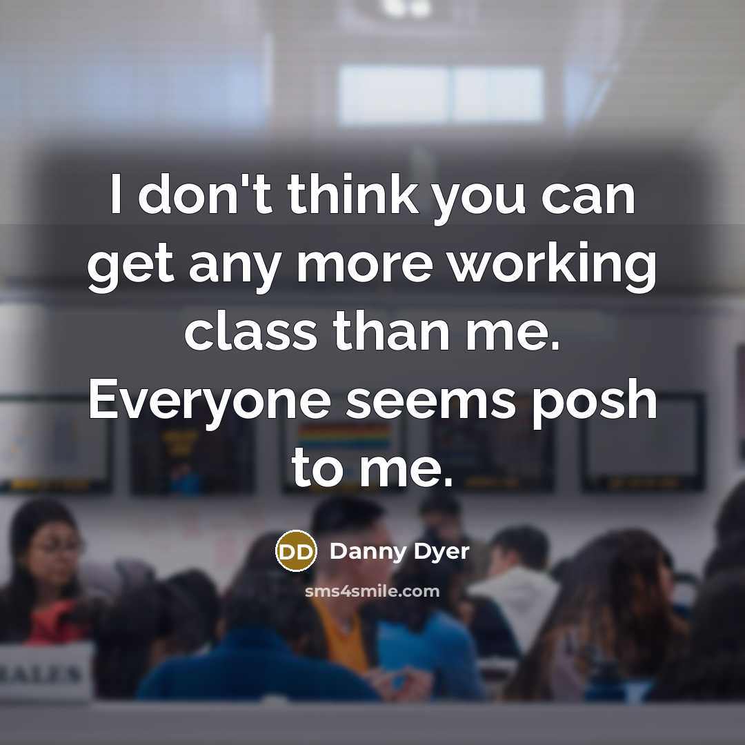 “I don't think you can get any more working class…” quote by Danny Dyer