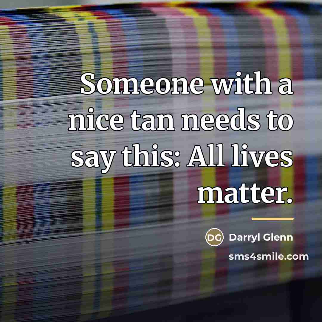 “Someone with a nice tan needs to say this: All…” quote by Darryl Glenn