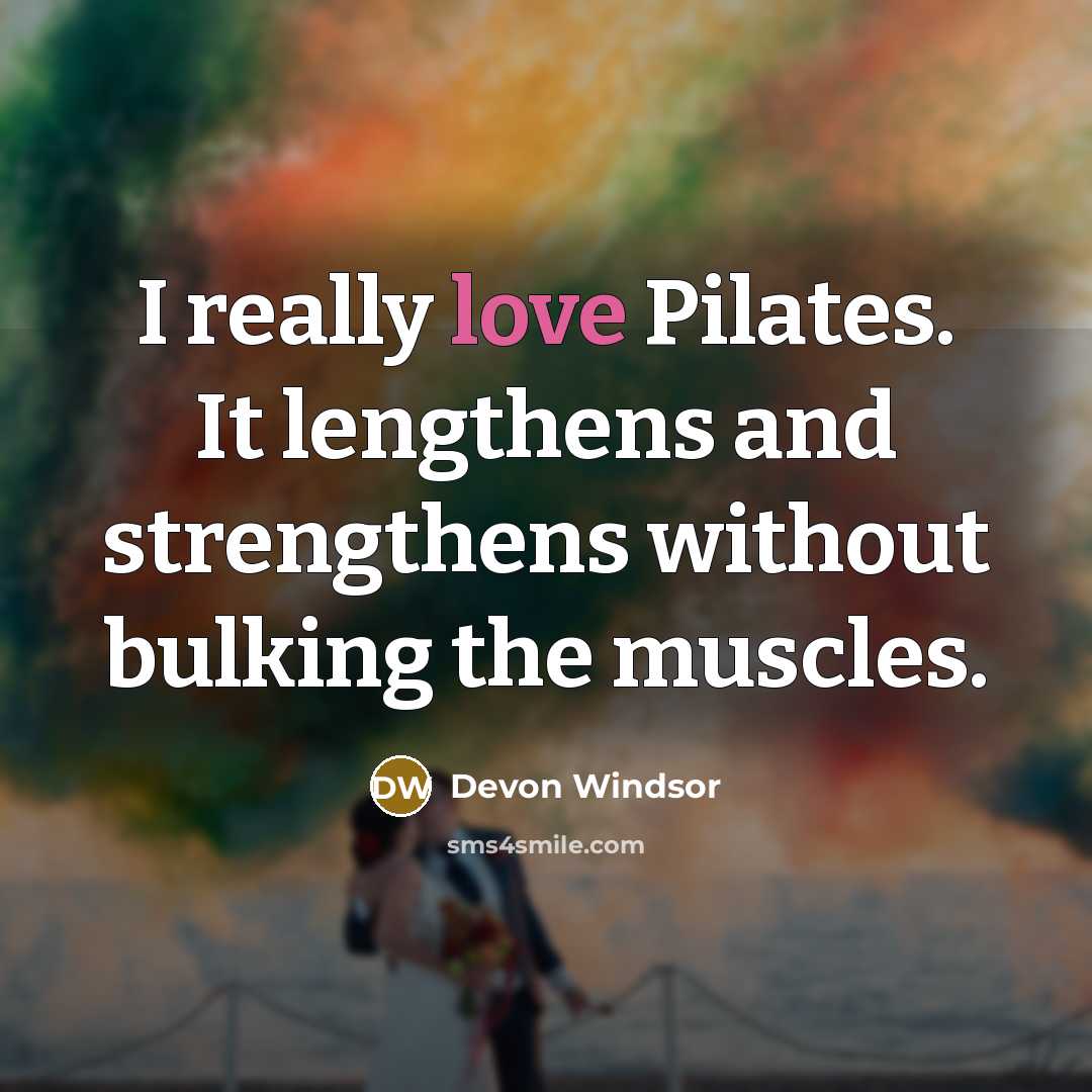 “I really love Pilates. It lengthens and strengthens without bulking…” quote by Devon Windsor