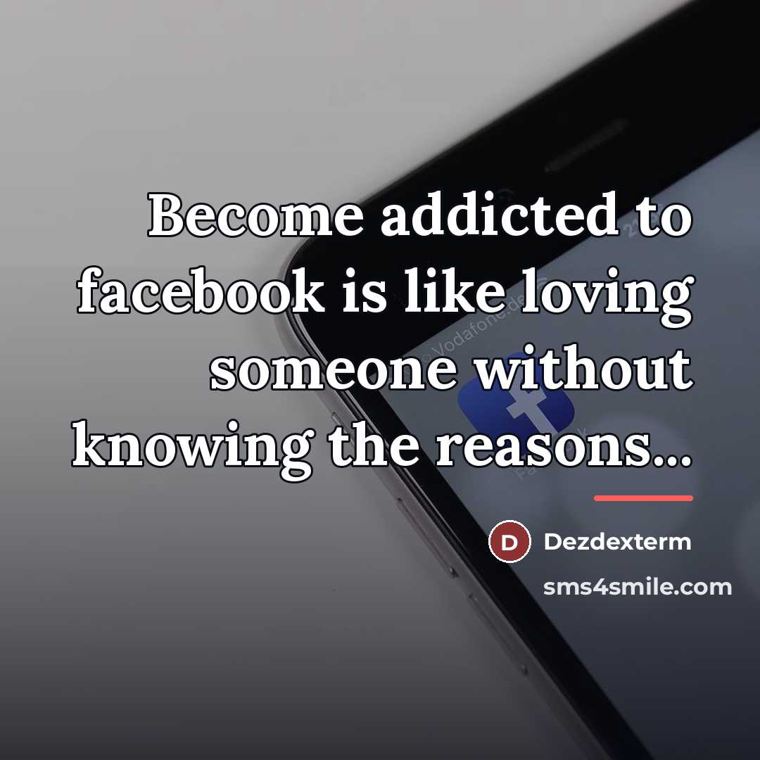 “Become addicted to facebook is like loving someone without knowing…” quote by Dezdexterm
