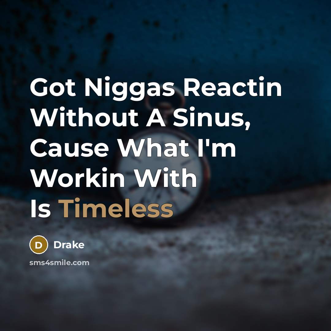 “Got Niggas Reactin Without A Sinus, Cause What I'm Workin With Is Timeless” quote by Drake
