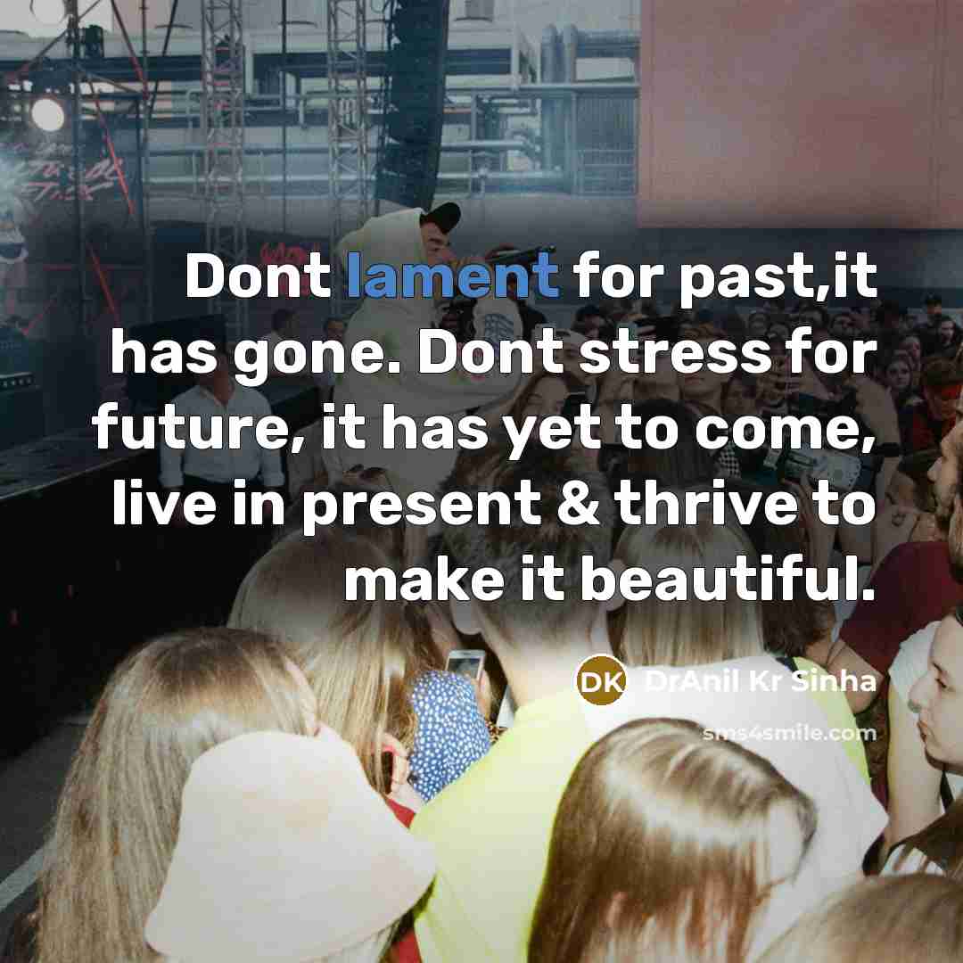 “Dont lament for past,it has gone. Dont stress for future,…” quote by DrAnil Kr Sinha