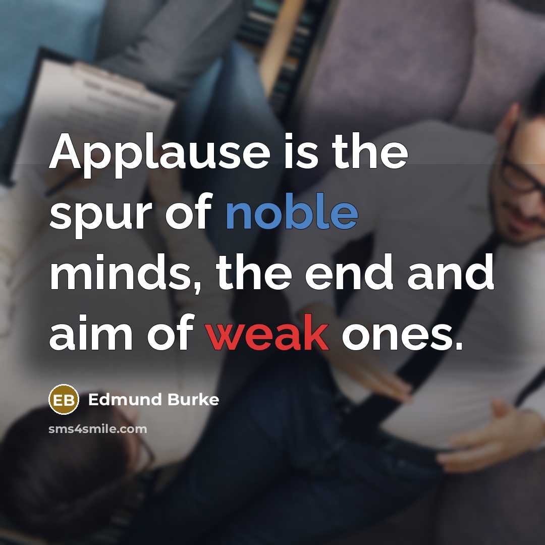 “Applause is the spur of noble minds, the end and…” quote by Edmund Burke