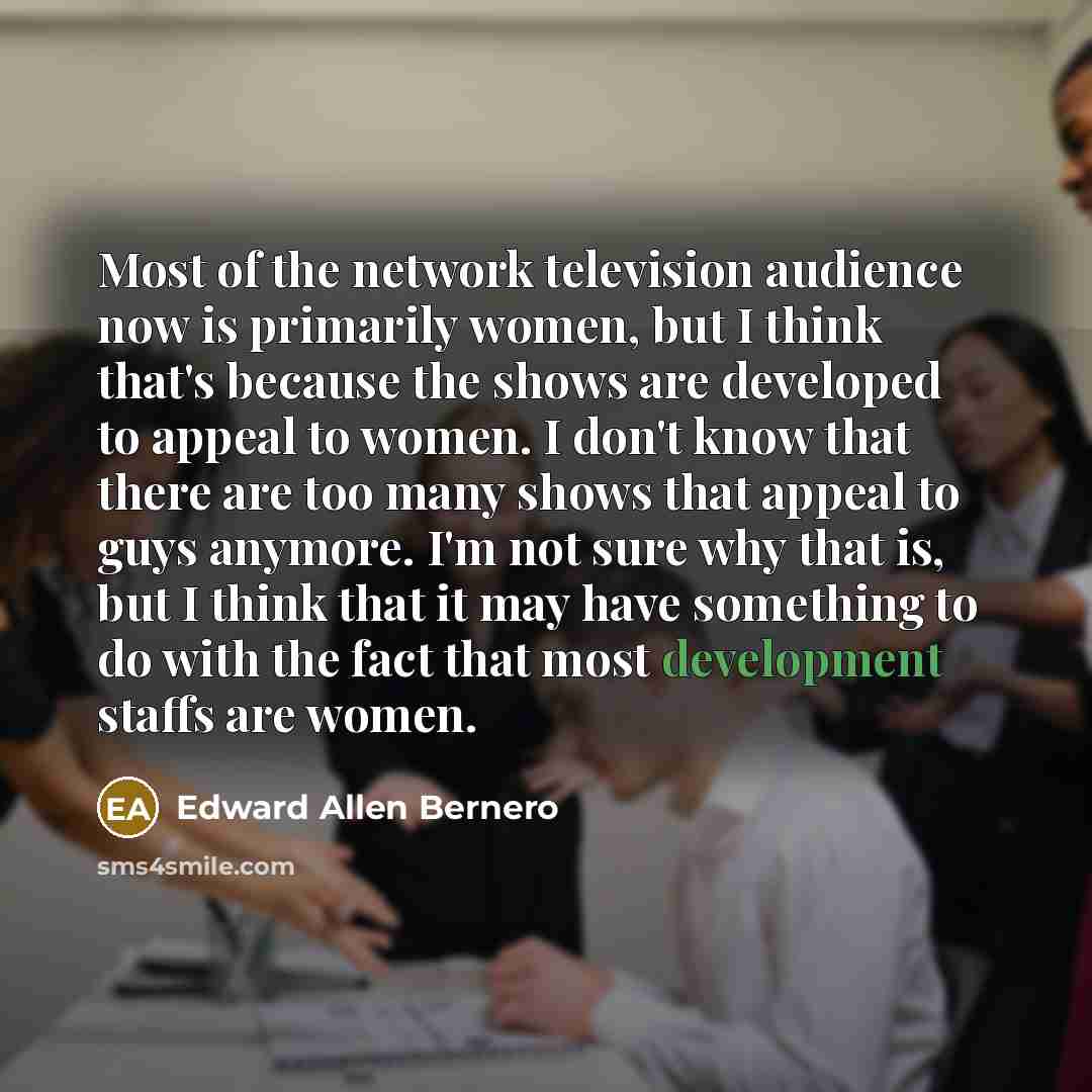 “Most of the network television audience now is primarily women,…” quote by Edward Allen Bernero