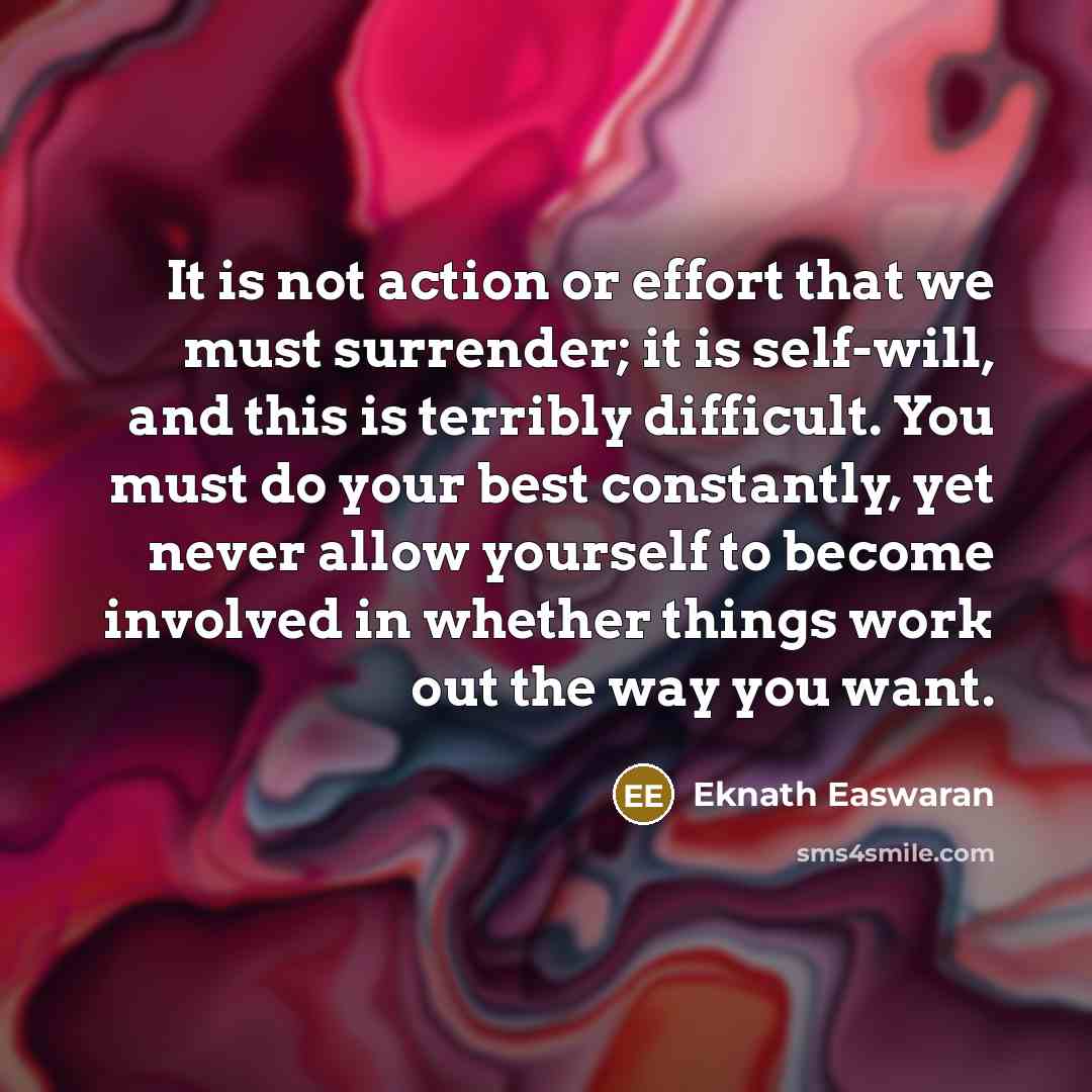 “It is not action or effort that we must surrender;…” quote by Eknath Easwaran