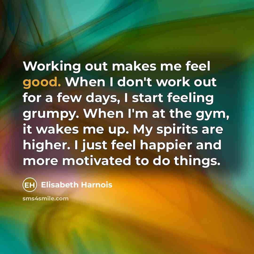 “Working out makes me feel good. When I don't work…” quote by Elisabeth Harnois
