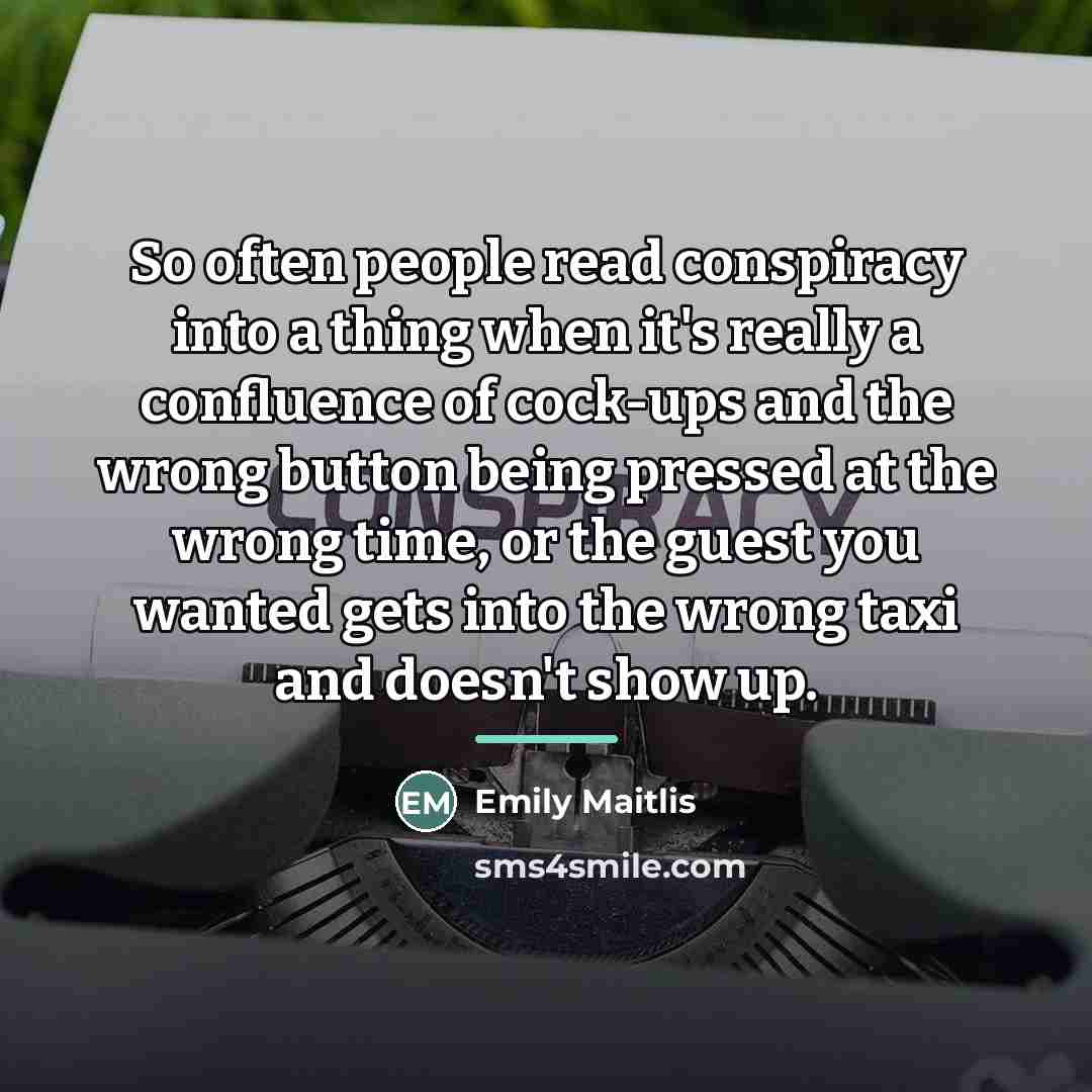 “So often people read conspiracy into a thing when it's…” quote by Emily Maitlis