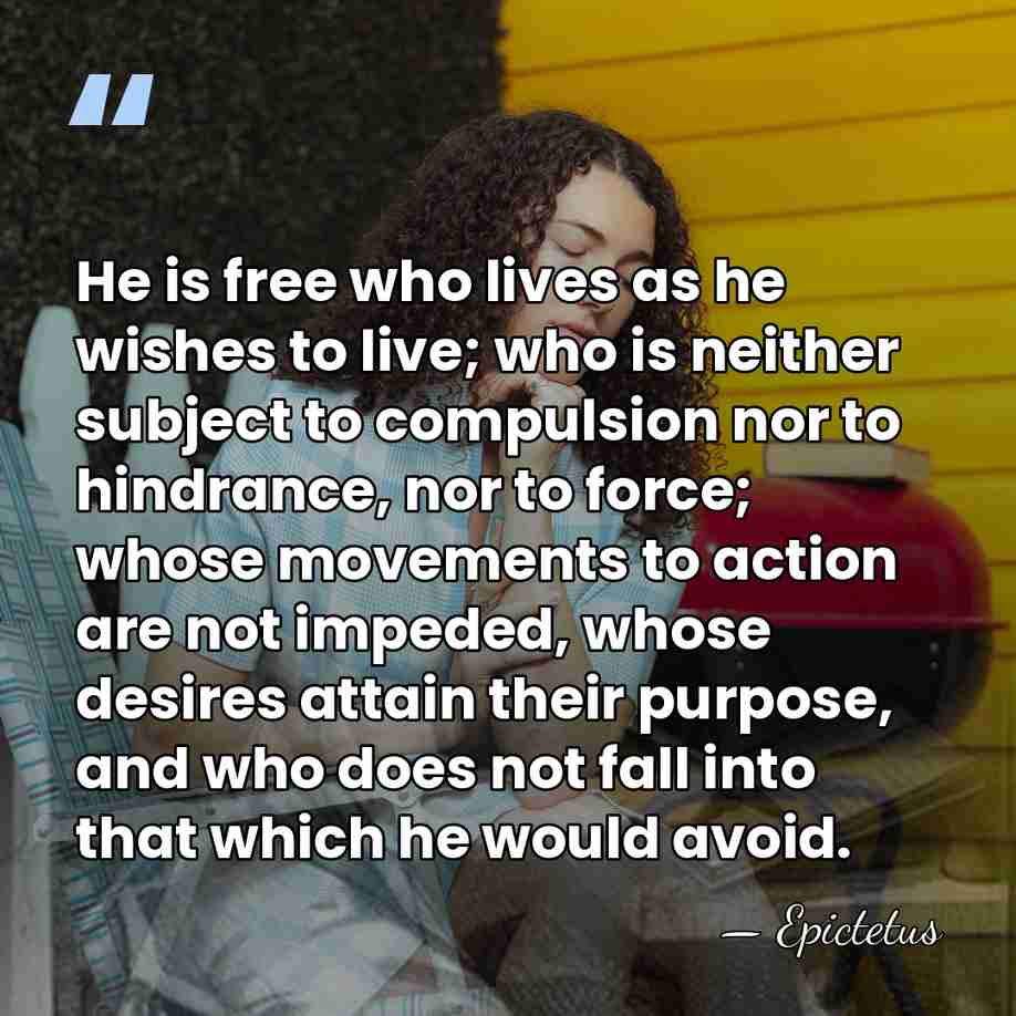 He is free who lives as he wishes to live; who is&hellip; - Epictetus