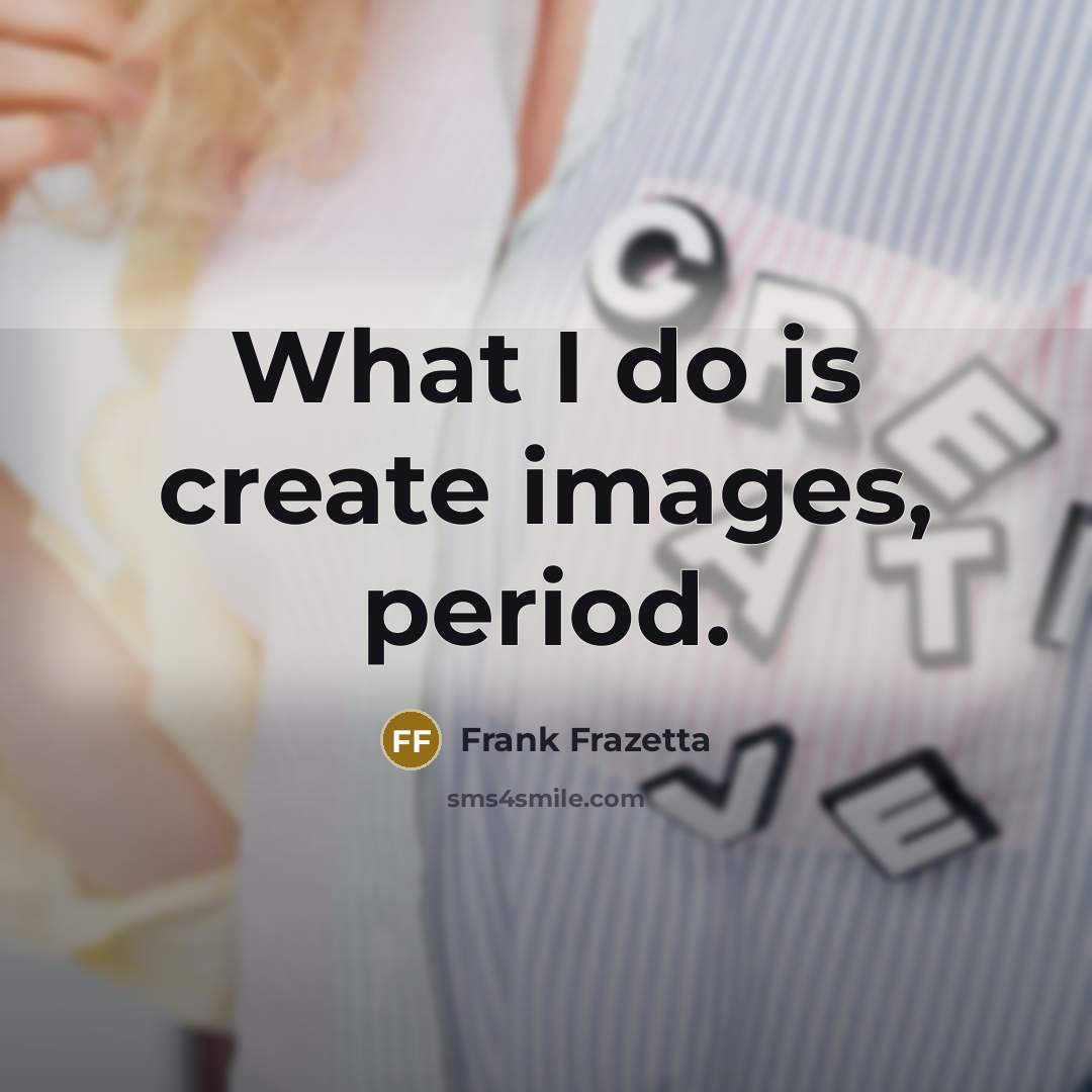 “What I do is create images, period.…” quote by Frank Frazetta