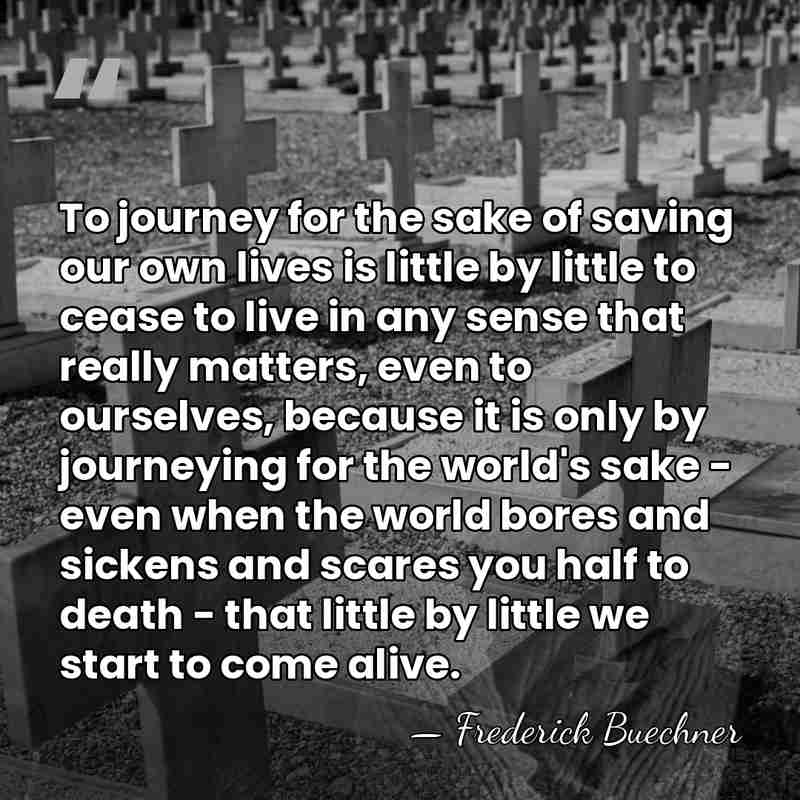 To journey for the sake of saving our own lives is little&hellip; - Frederick Buechner