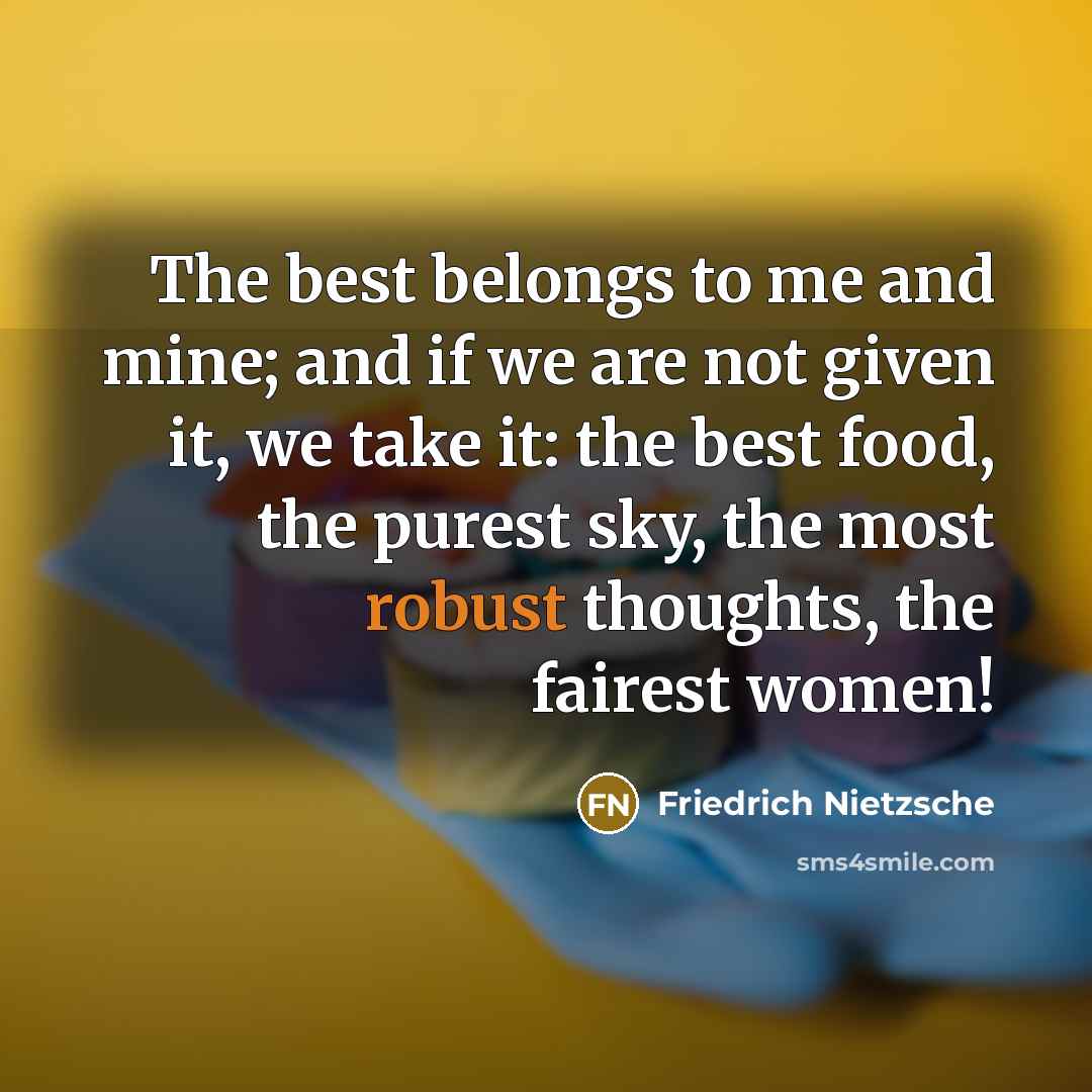 “The best belongs to me and mine; and if we…” quote by Friedrich Nietzsche
