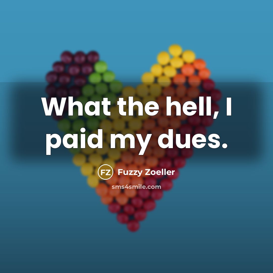 “What the hell, I paid my dues.…” quote by Fuzzy Zoeller