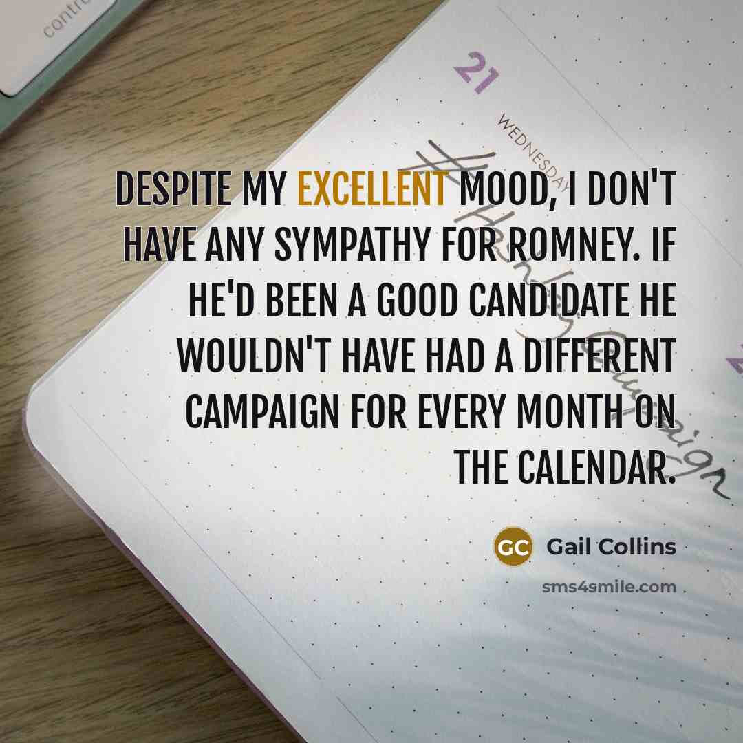 “Despite my excellent mood, I don't have any sympathy for…” quote by Gail Collins
