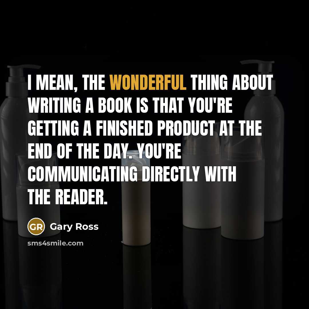 “I mean, the wonderful thing about writing a book is…” quote by Gary Ross