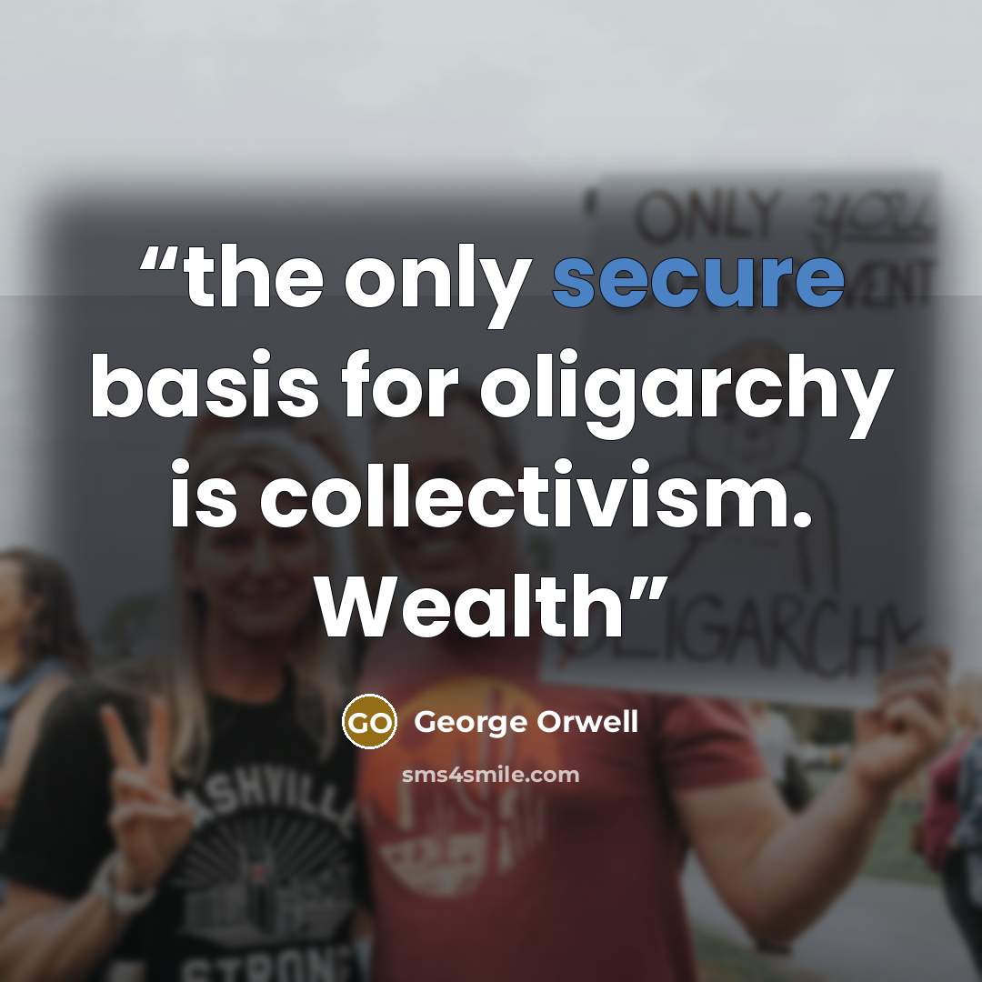 “the only secure basis for oligarchy is collectivism. Wealth” quote by George Orwell