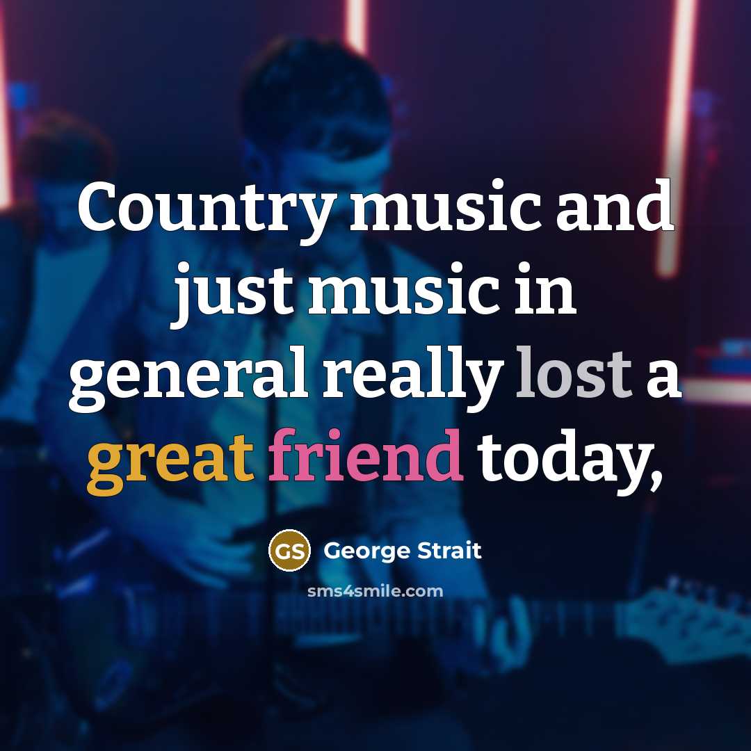 “Country music and just music in general really lost a…” quote by George Strait