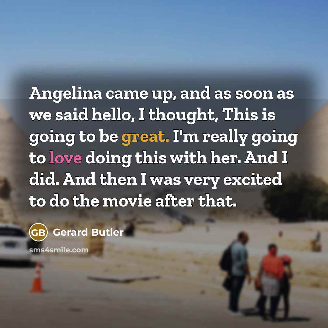 “Angelina came up, and as soon as we said hello,…” quote by Gerard Butler