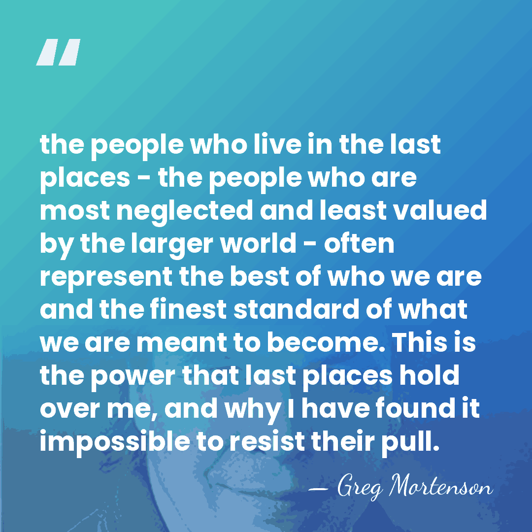 the people who live in the last places - the people who&hellip; - Greg Mortenson
