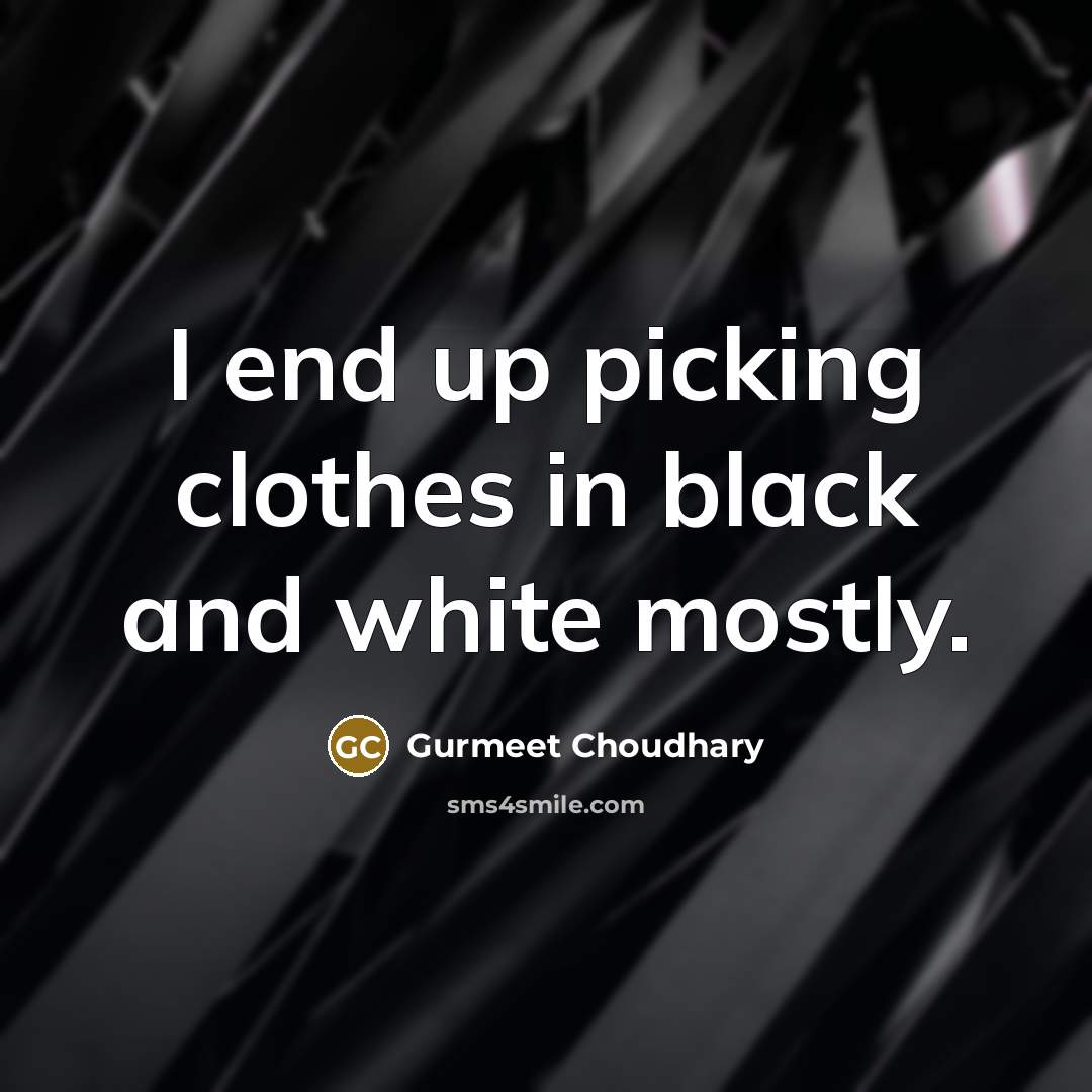 “I end up picking clothes in black and white mostly.…” quote by Gurmeet Choudhary
