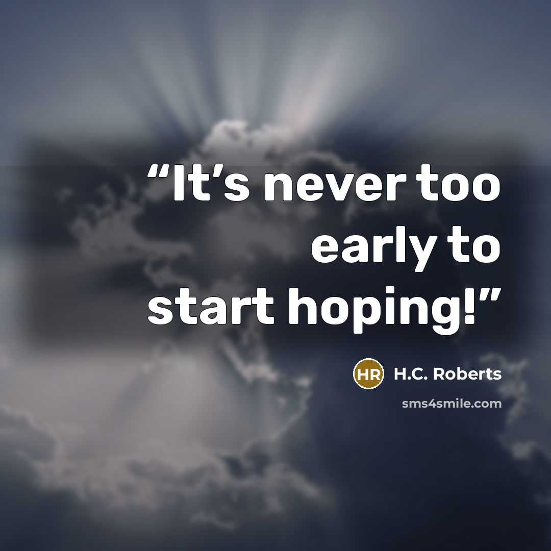 “It’s never too early to start hoping!” quote by H.C. Roberts