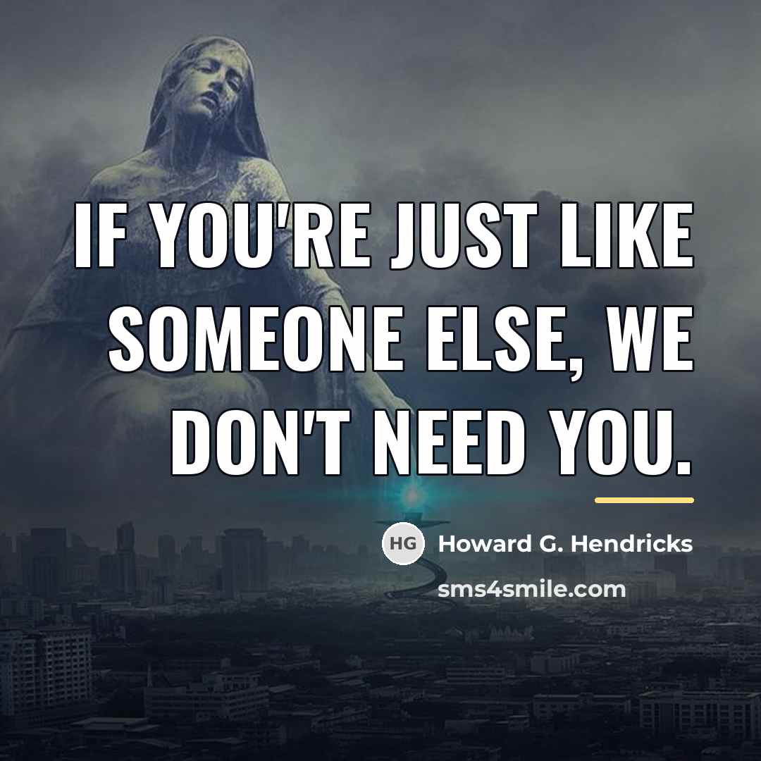 “If you're just like someone else, we don't need you.…” quote by Howard G. Hendricks