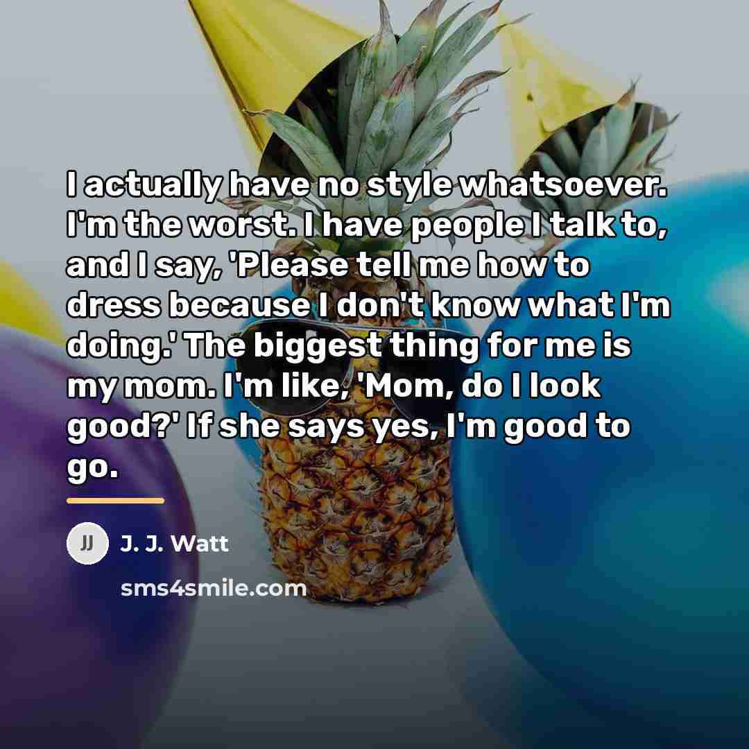 “I actually have no style whatsoever. I'm the worst. I…” quote by J. J. Watt