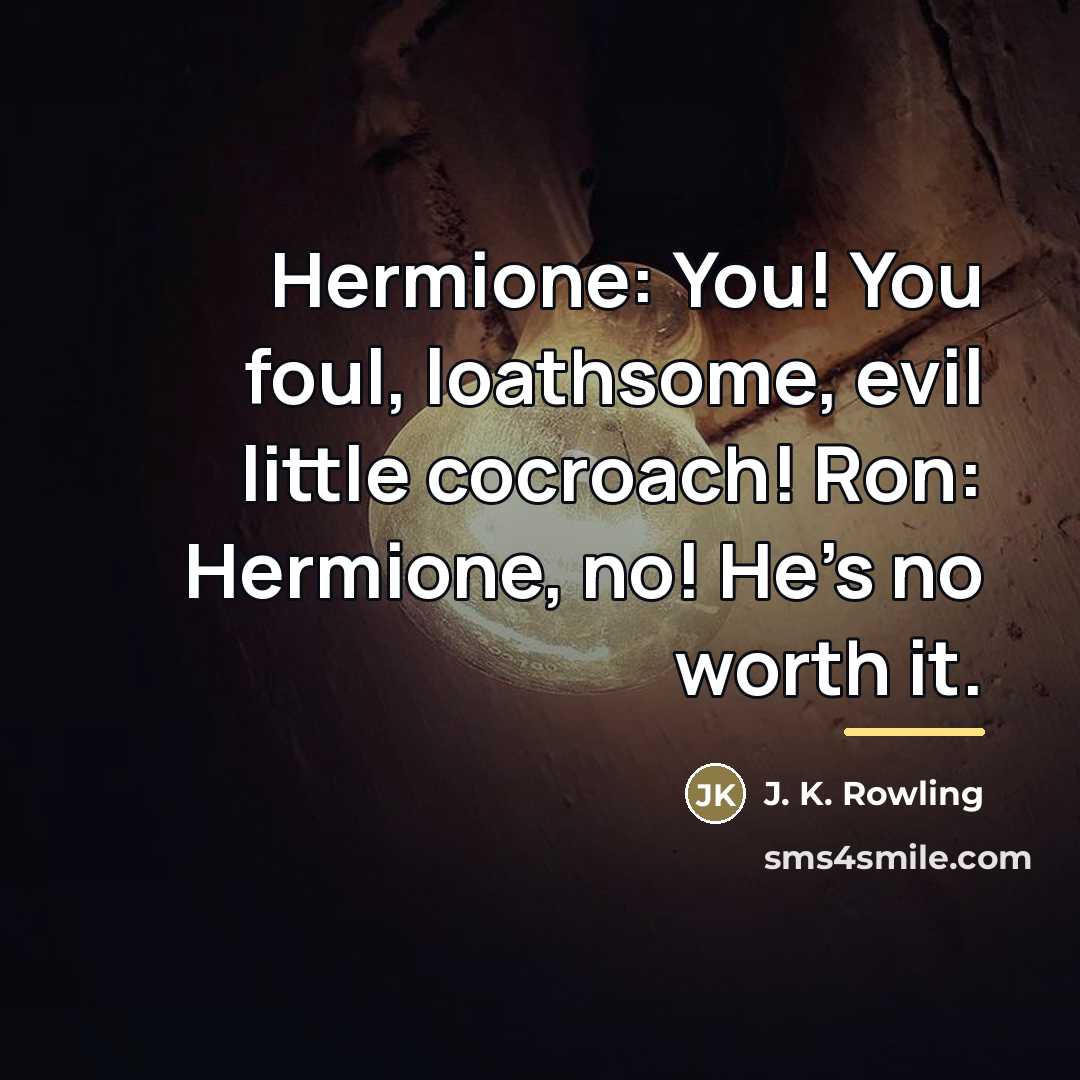 “Hermione: You! You foul, loathsome, evil little cocroach! Ron: Hermione,…” quote by J. K. Rowling