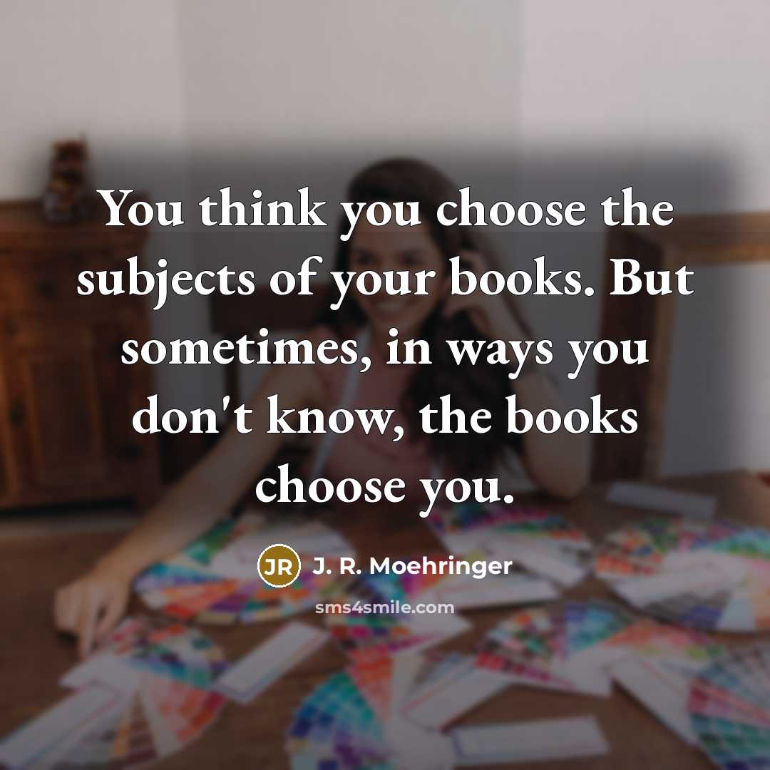“You think you choose the subjects of your books. But…” quote by J. R. Moehringer