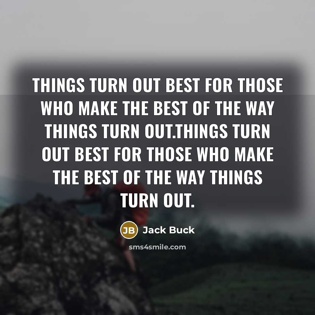 “Things turn out best for those who make the best…” quote by Jack Buck