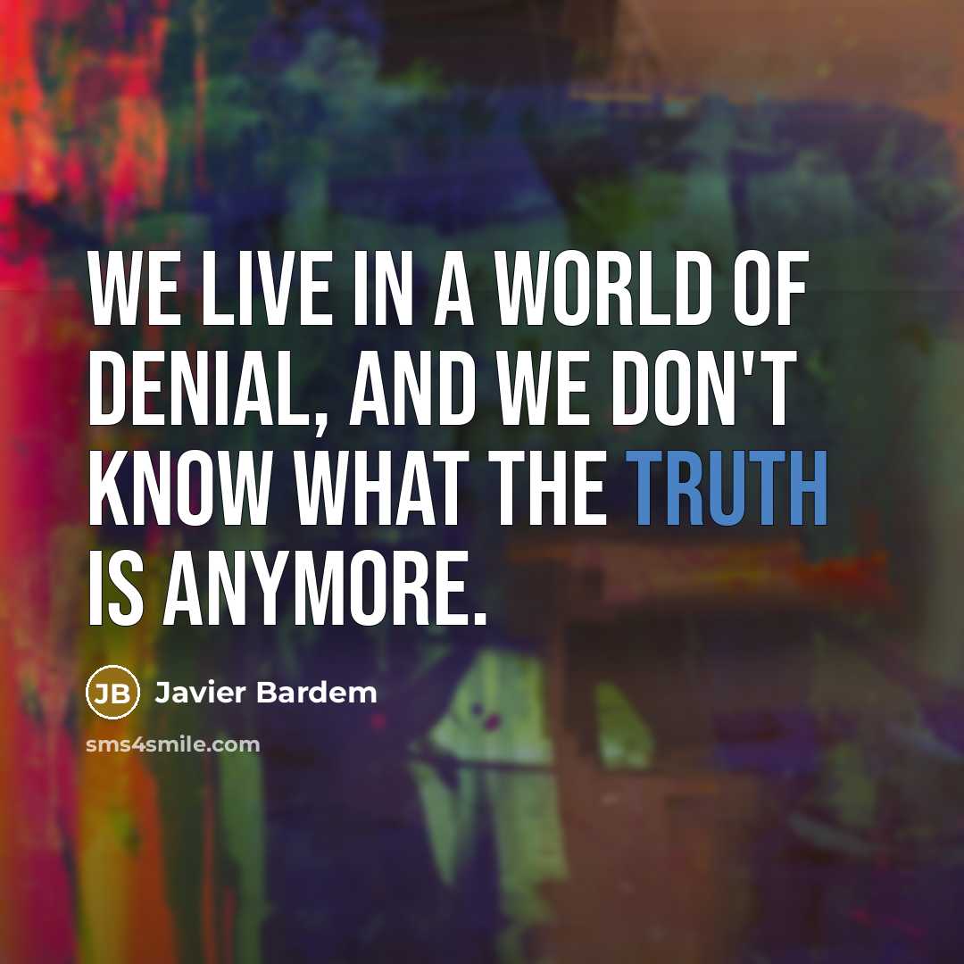 “We live in a world of denial, and we don't…” quote by Javier Bardem