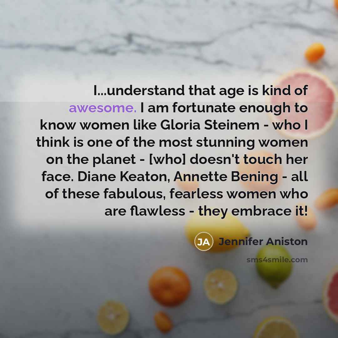 “I...understand that age is kind of awesome. I am fortunate…” quote by Jennifer Aniston