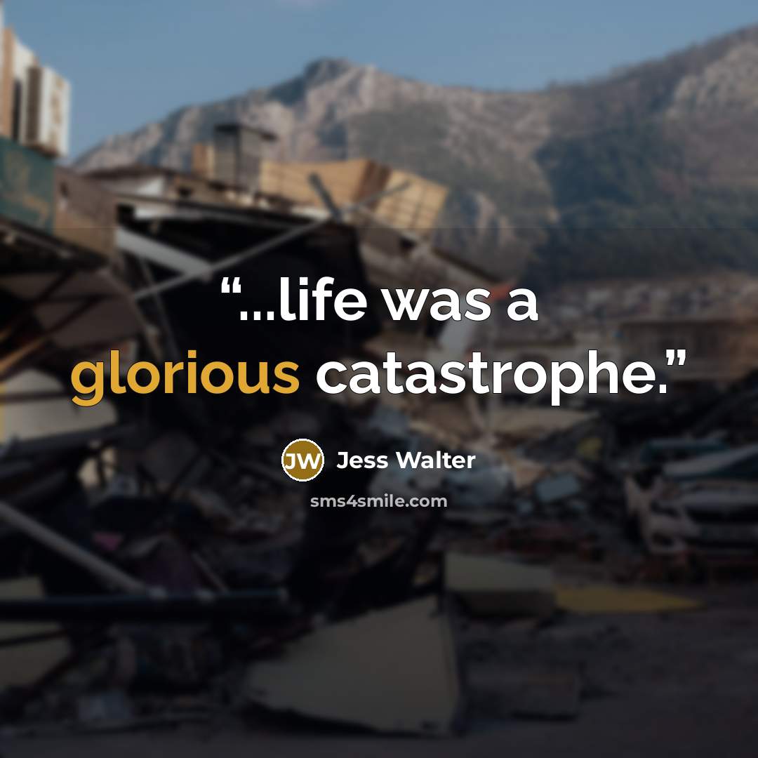 “...life was a glorious catastrophe.” quote by Jess Walter