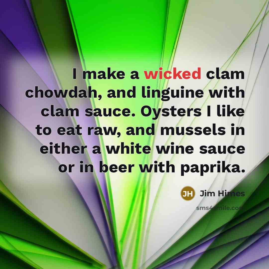 “I make a wicked clam chowdah, and linguine with clam…” quote by Jim Himes
