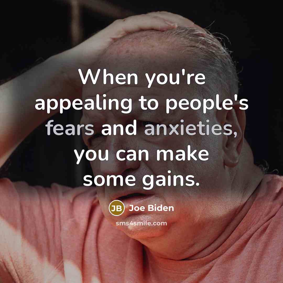 “When you're appealing to people's fears and anxieties, you can make some gains.” quote by Joe Biden