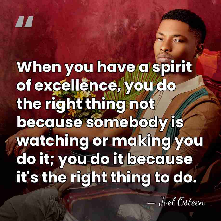 When you have a spirit of excellence, you do the right thing&hellip; - Joel Osteen