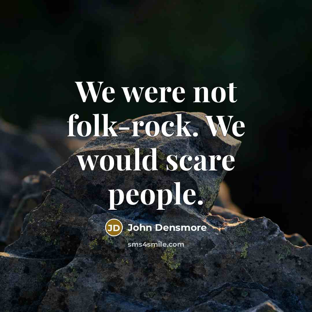 “We were not folk-rock. We would scare people.” quote by John Densmore