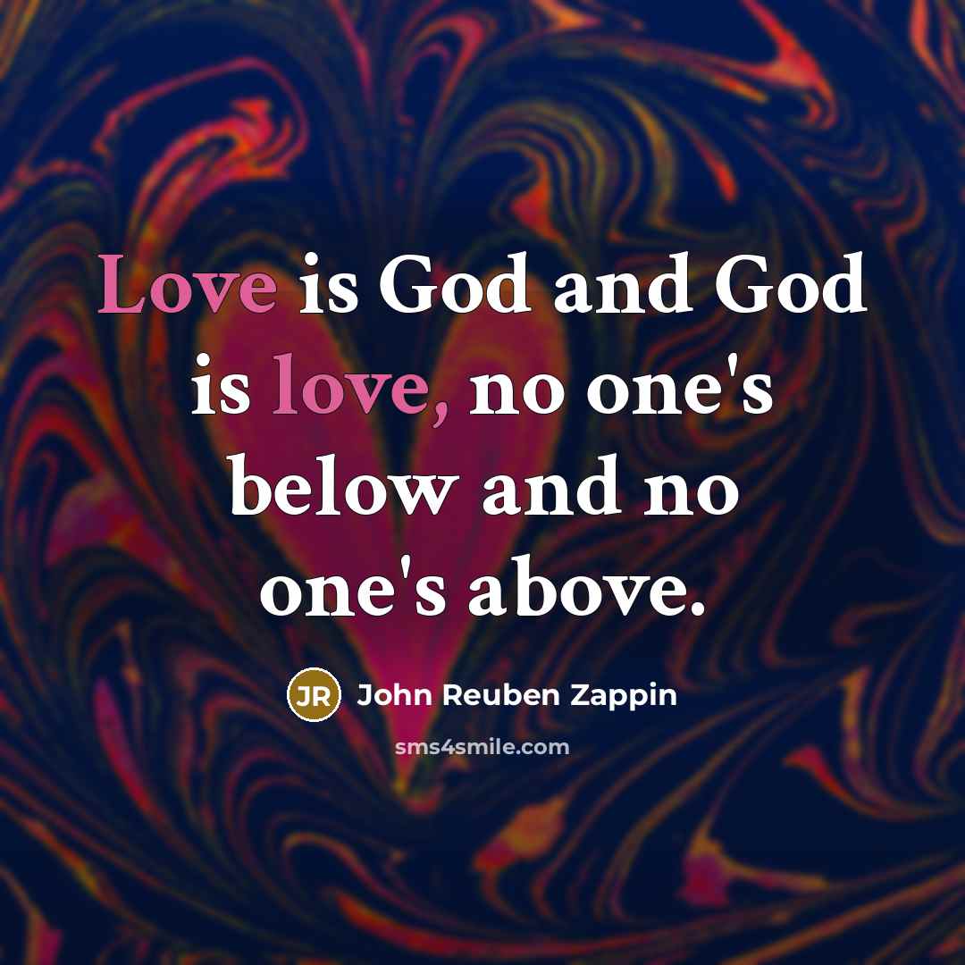 “Love is God and God is love, no one's below…” quote by John Reuben Zappin