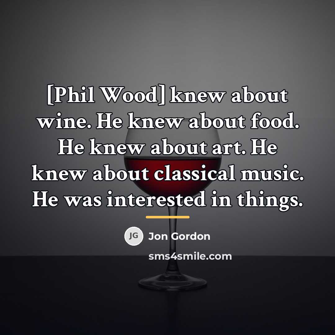 “[Phil Wood] knew about wine. He knew about food. He…” quote by Jon Gordon