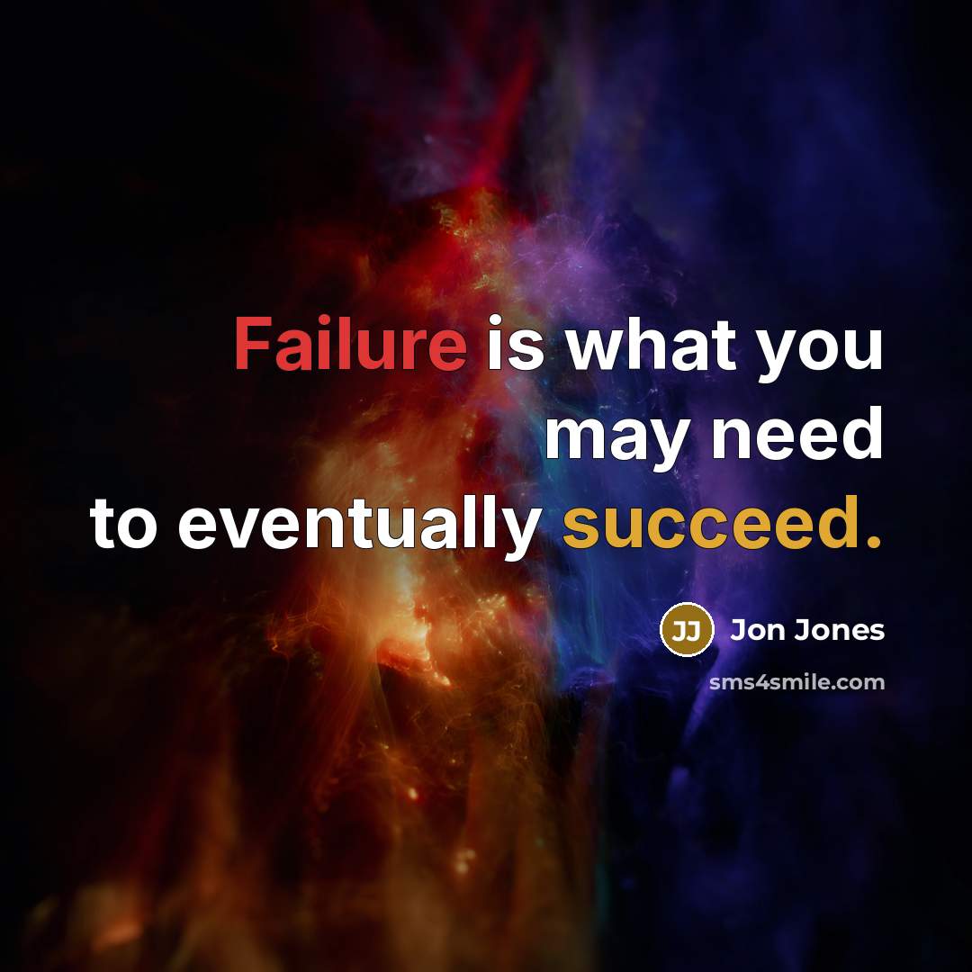 “Failure is what you may need to eventually succeed.” quote by Jon Jones