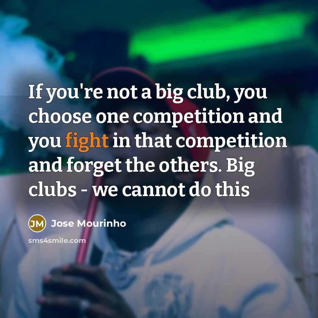 “If you're not a big club, you choose one competition…” quote by Jose Mourinho